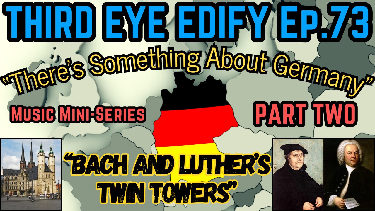 THIRD EYE EDIFY Ep.73 "Bach and Luther's Twin Towers" Music Mini-Series PART TWO