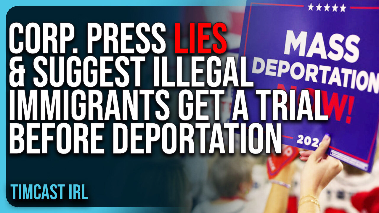 Corp. Press LIES & Suggest Illegal Immigrants Get A TRIAL Before Deportation, FAKE NEWS