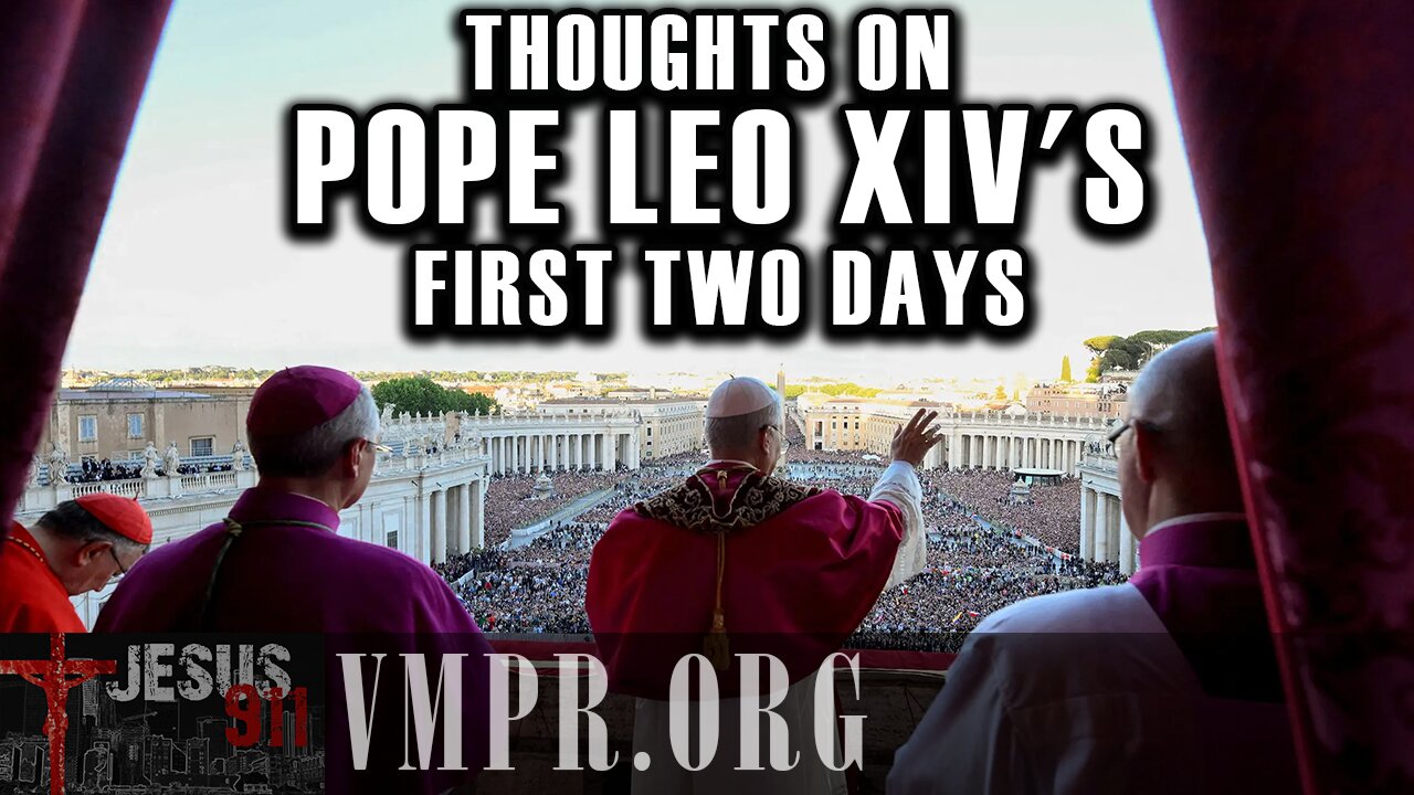 09 May 25, Jesus 911: Thoughts on Pope Leo XIV's First Two Days