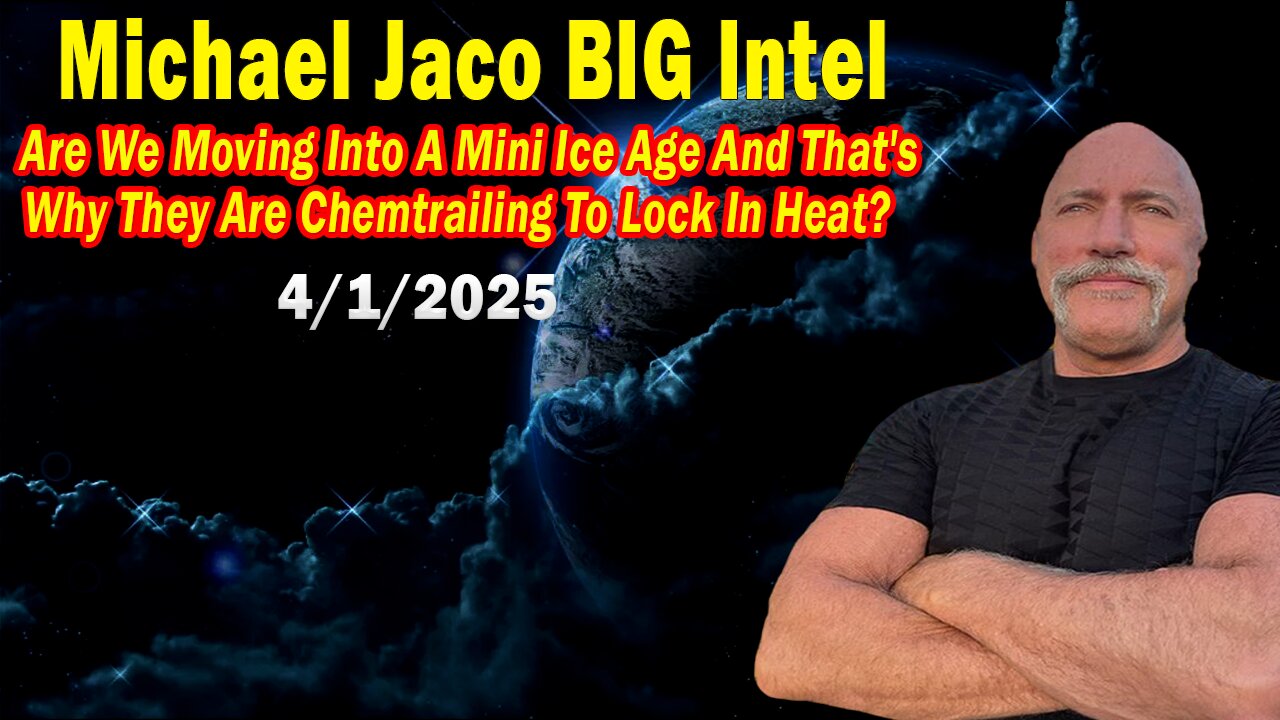 Michael Jaco BIG Intel Apr 1: "Are We Moving Into A Mini Ice Age! Breaking News By Michael Jaco"