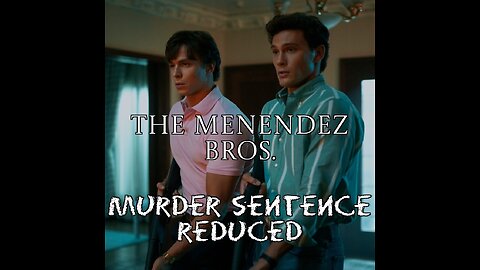 MENENDEZ Bros: Parole Coming. Maybe / Maybe Not, Is This "Right"