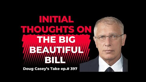 DOUG CASEY - Initial Thoughts On The Big Beautiful Bill