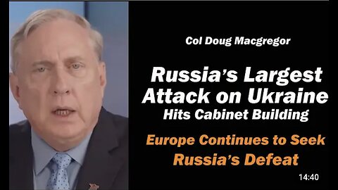 Col Doug Macgregor: Russia's Largest Attack on Ukraine/Europe Continues to Seek Russia's Defeat