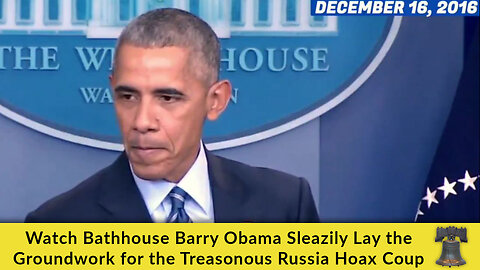 Watch Bathhouse Barry Obama Sleazily Lay the Groundwork for the Treasonous Russia Hoax Coup
