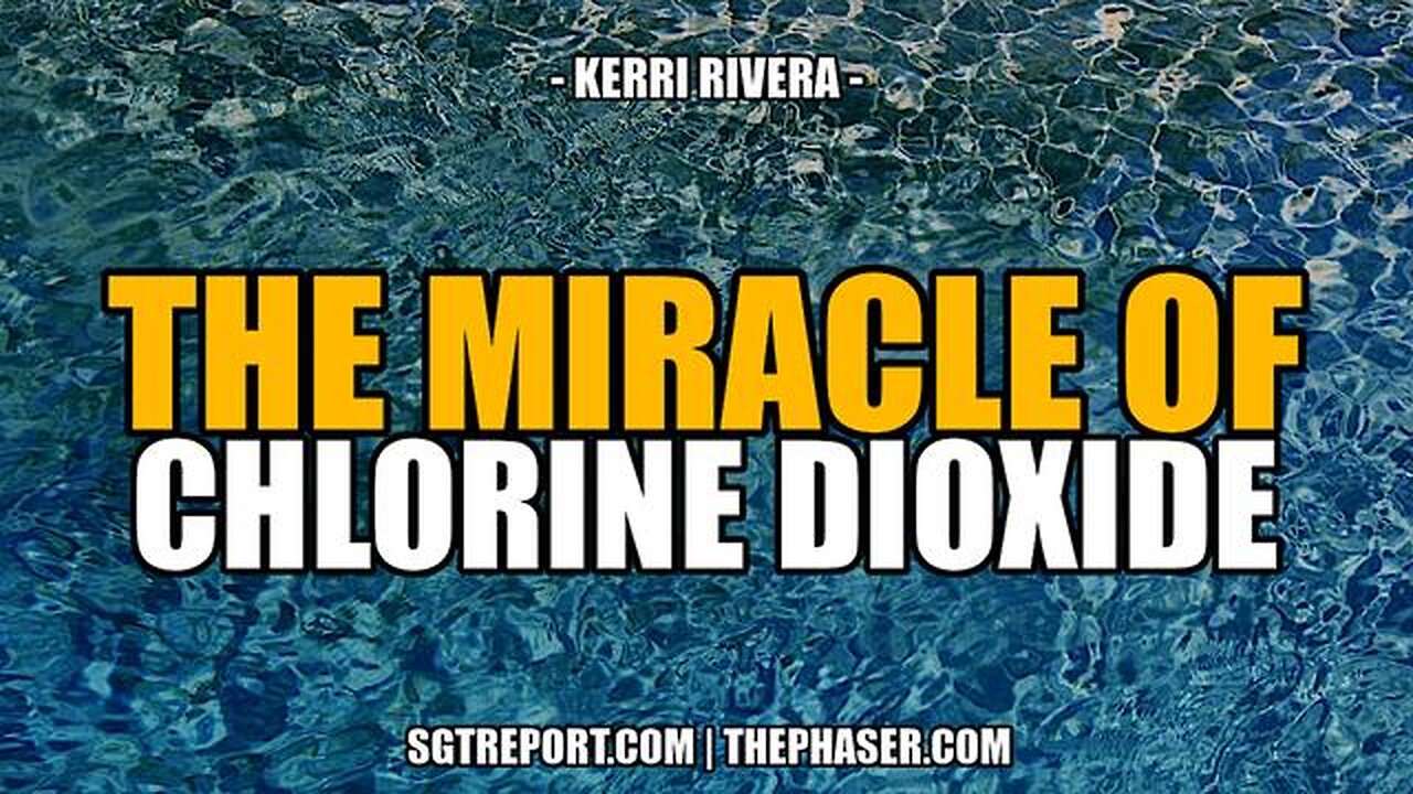 THE MIRACLE OF CHLORINE DIOXIDE -- Kerri Rivera