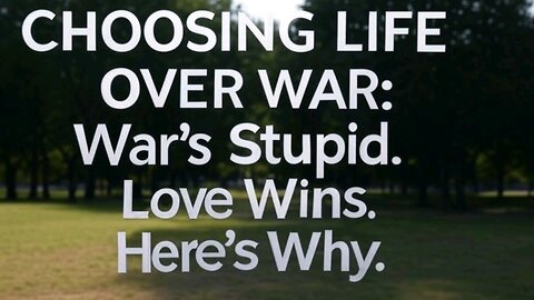 Choosing Life Over War: Why Love Wins