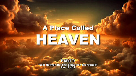 +55 A PLACE CALLED HEAVEN, PART 9: Will Heaven Be The Same For Everyone? Part 2, Revelation 22:12