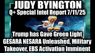 Judy Byington Special Update 7.11.25: Trump has Gave Green Light; GESARA/ NESARA Unleashed, Military Takeover, EBS Activation Imminent