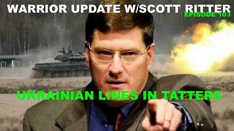 WARRIOR UPDATE W/SCOTT RITTER Ep 103 - UKRAINIAN LINES IN TATTERS - CAN EU COUNTRIES INTERVENE?