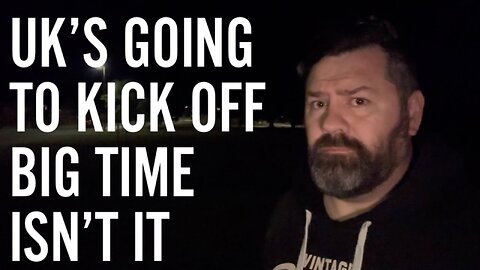 The UK’s Going To Kick Off Big Time