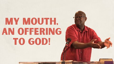 My Mouth, An Offering to God! | Integrity C.F. Church