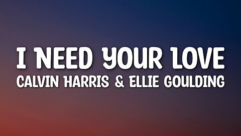 Calvin Harris & Ellie Goulding - I Need Your Love (Lyrics)