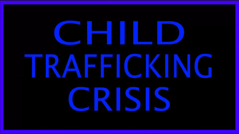 HORRORS of the CHILD TRAFFICKING CRISIS - Exposed