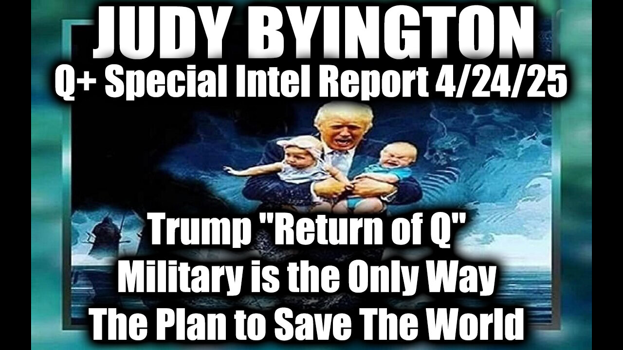 Judy Byington 4/24/25 ~ Trump "Return of Q"; Military is the Only Way The Plan to Save The World