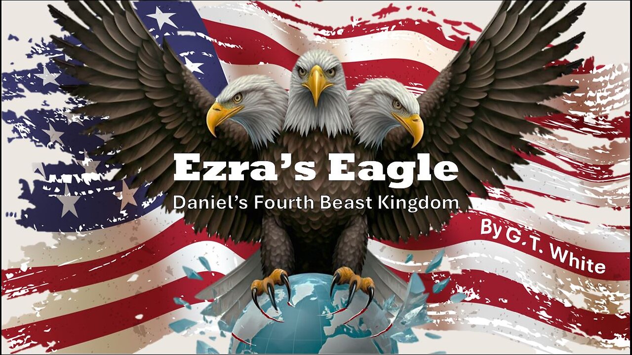 Ezra's Eagle: Daniel's Fourth Beast Kingdom as researched by G. T. White