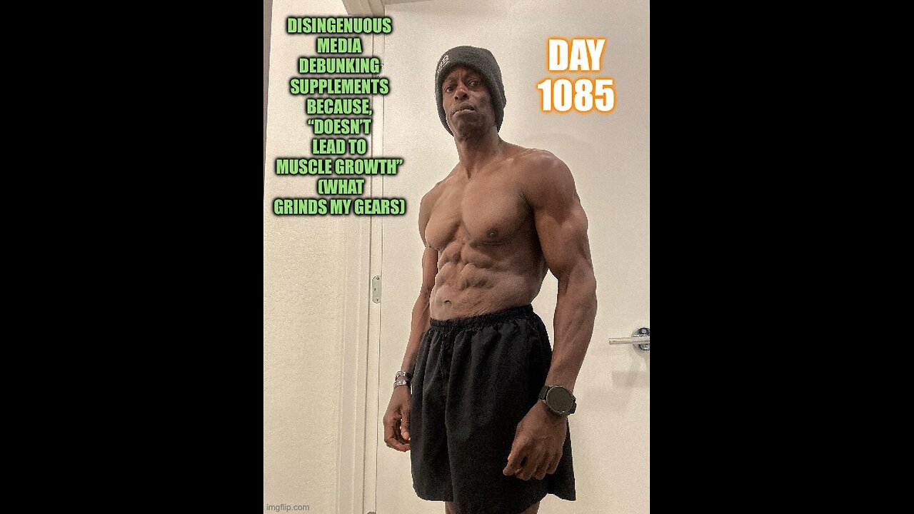 Media “debunking” supplements because, “It doesn’t lead to muscle growth!” (Day 1085)
