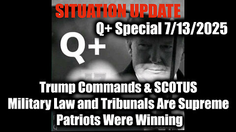 7.13.25, Trump Commands & Military Law and Tribunals Are Supreme, Patriots Were Winning