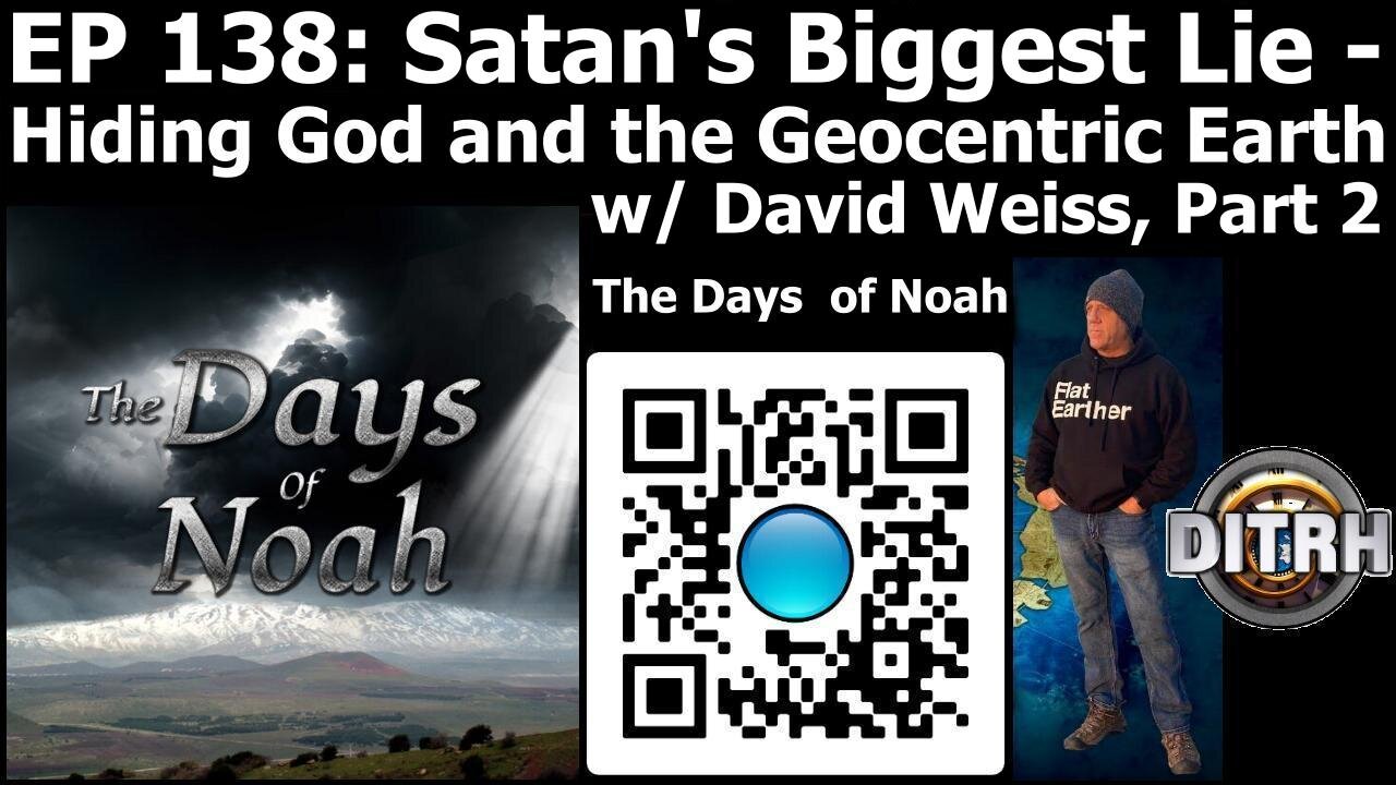 [Jul 6, 2025] EP 138: Satan’s Biggest Lie- Hiding God and The Geocentric Earth w/ David Weiss, Part 2 [The Days of Noah]