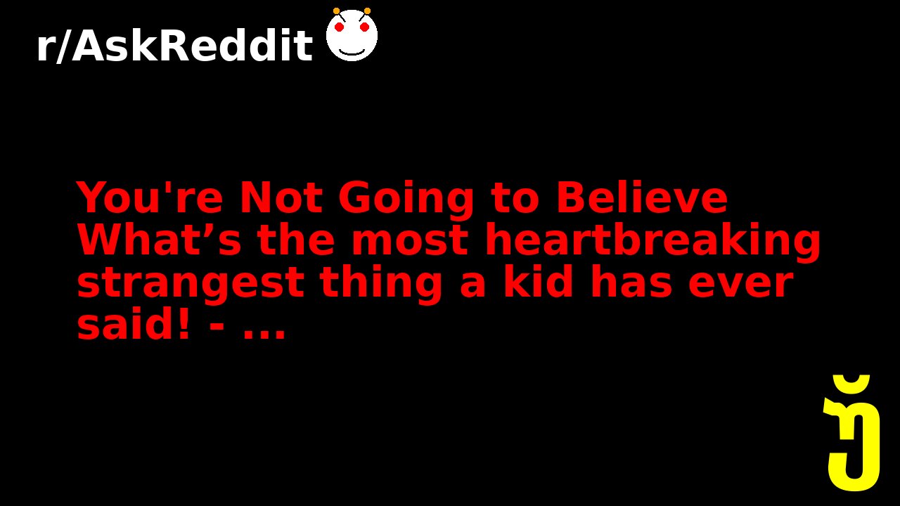 You're Not Going to Believe What’s the most heartbreaking strangest thing a kid has ever said! - ...