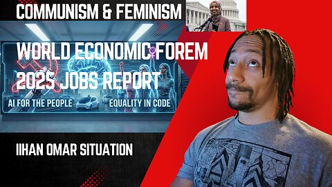 Illhan Omar Situtation, Communism & Feminism, WEF 2025 job reports