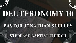 Deuteronomy 10 - Pastor Jonathan Shelley | Stedfast Baptist Church