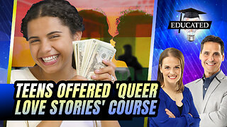 Teens Offered $5,000 Course To Learn About ‘Queer Love Stories’ | 410 | Educated