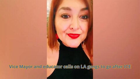 California Vice Mayor and educator calls for gangs to go after ICE in streets of LA