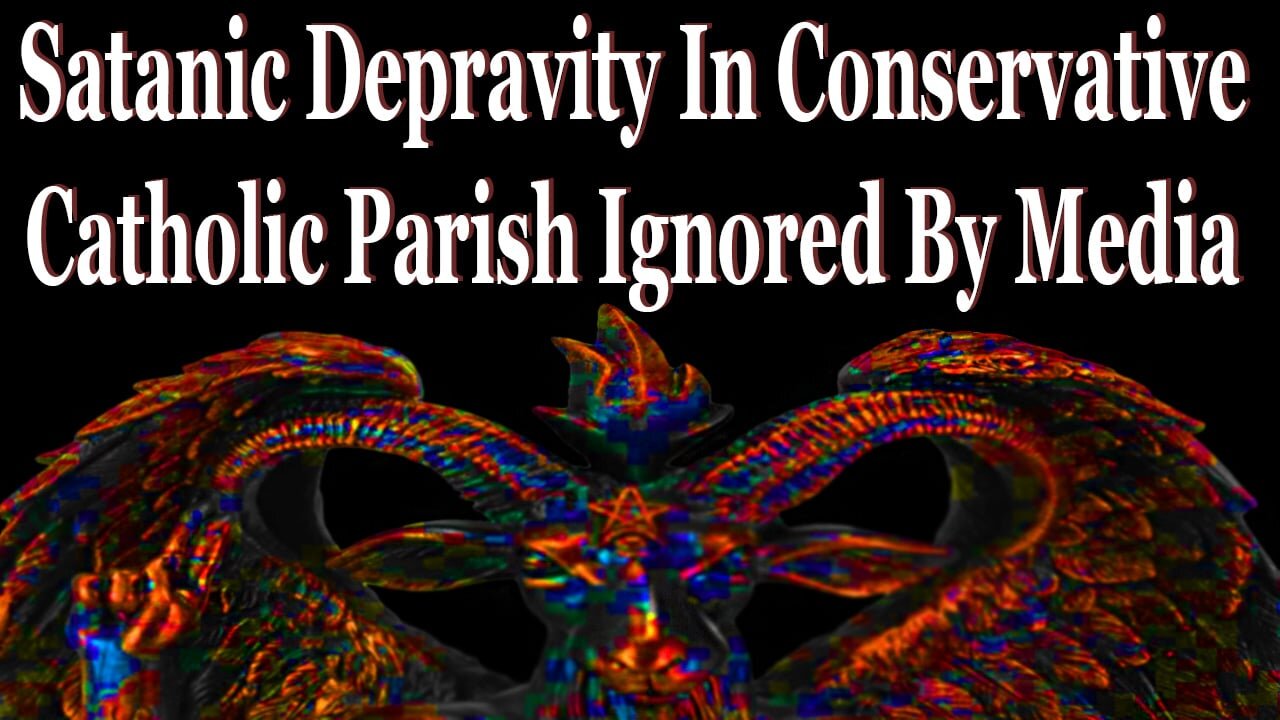 Satanic Wickedness In Conservative Catholic Parish Ignored By Media