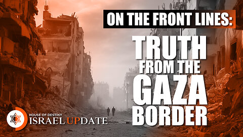 On the Front Lines: Truth from the Gaza Border