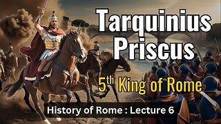 Tarquinius Priscus, Fifth King of Rome – Lecture 6 (History of Rome)