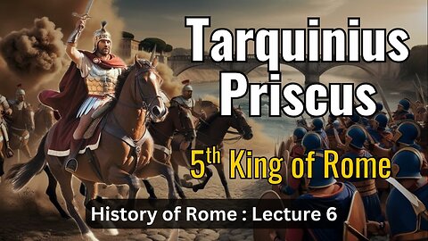 Tarquinius Priscus, Fifth King of Rome – Lecture 6 (History of Rome)