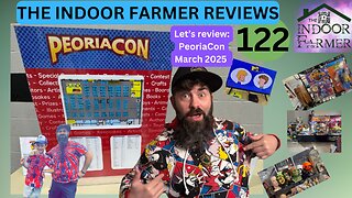 The Indoor Farmer Reviews ep 122, March 2025 PEORIA CON