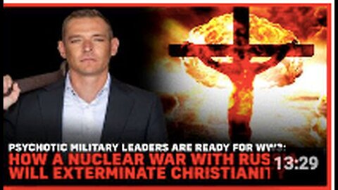 "Psychotic Military Chiefs Prepare: Nuclear War with Russia May Eradicate Christianity"