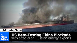US Beta-Testing China Blockade with Attacks on Russian Energy Exports