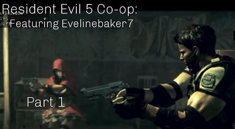 Resident Evil 5 Co-op: Featuring Evelinebaker7 part 1