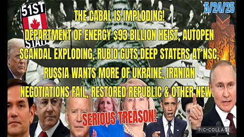 5/24/25 - THE CABAL IS IMPLODING! DEPARTMENT OF ENERGY $93 BILLION HEIST, RUBIO GUTS DEEP STATERS AT NSC, RUSSIA WANTS MORE OF UKRAINE, IRANIAN NEGOTIATIONS FAIL & OTHER NEWS..