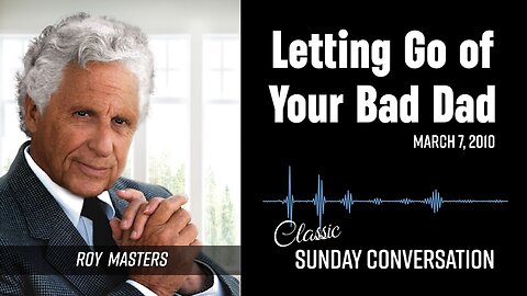 "Letting Go of Your Bad Dad" | Classic Sunday Conversation with Roy Masters | Recorded 3/7/2010