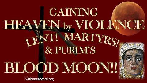 GAINING HEAVEN BY VIOLENCE: LENT! MARTYRS! & PURIM'S BLOOD MOON