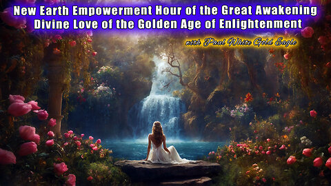 New Earth Empowerment Hour of the Great Awakening - Divine Love of the Golden Age of Enlightenment