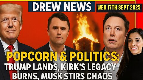 POPCORN & POLITICS; TRUMP LANDS, KIRK'S LEGACY BURNS, MUSK STIRS CHAOS WITH DREW DEMI 