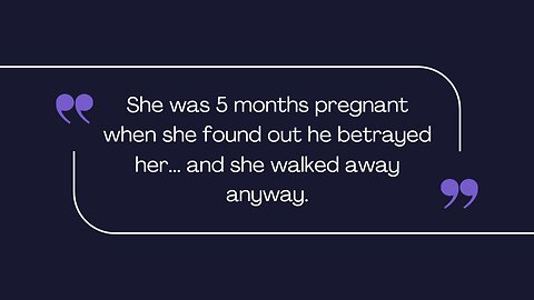 She was 5 months pregnant when she found out he betrayed her and she walked away anyway.