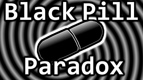Black Pill Paradox (BANNED from youtube)