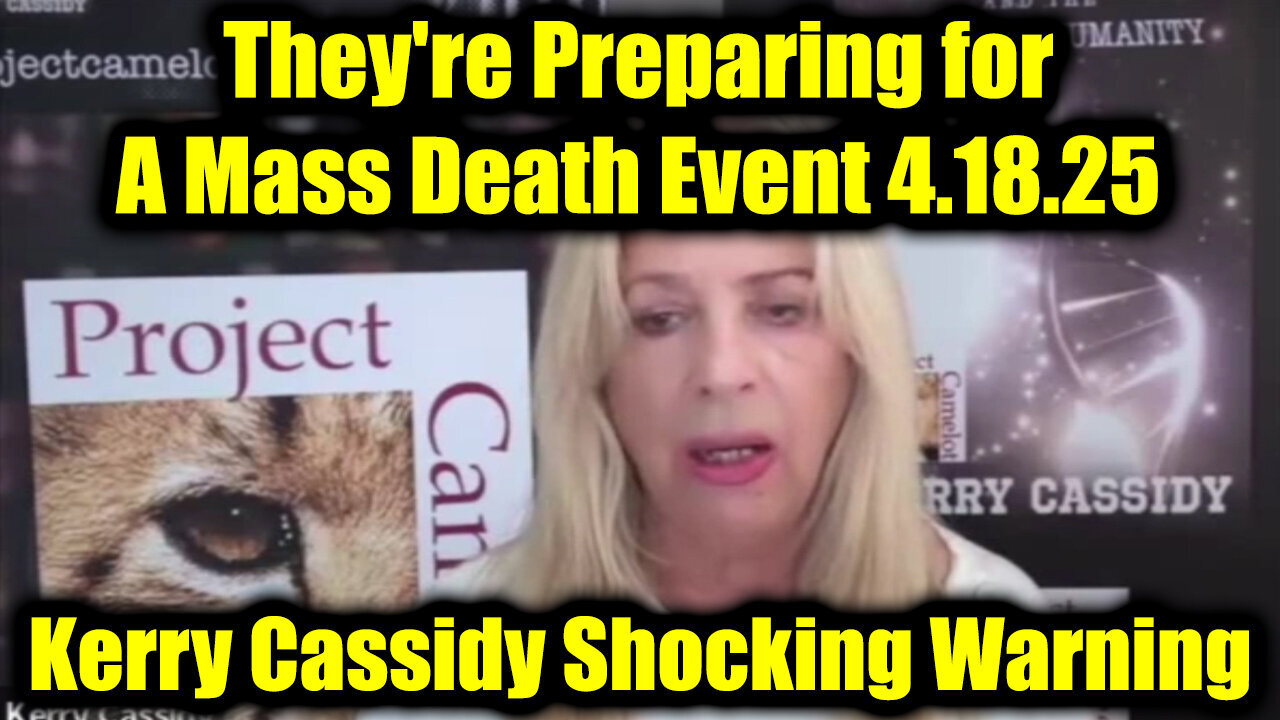Kerry Cassidy Shocking Warning 4.18.25: They're Preparing for A Mass Death Event!