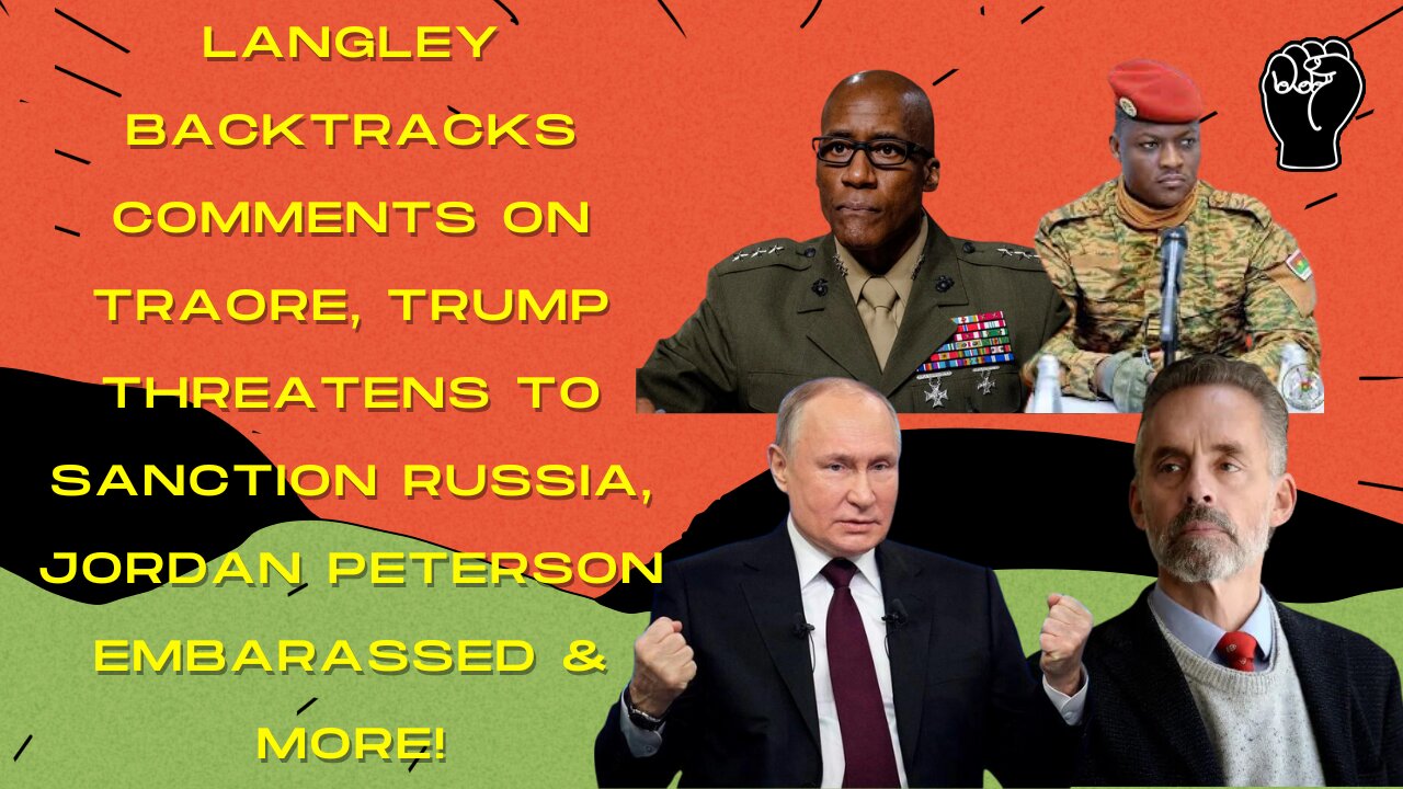 Langley Backtracks On Traore, Russia Threatens To Attack Germany, Jordan Peterson Embarrassed