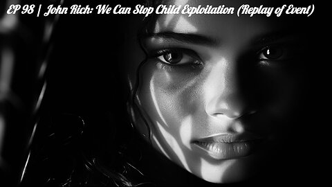EP 98 | John Rich Interview - We Can Stop Child Exploitation (Replay)