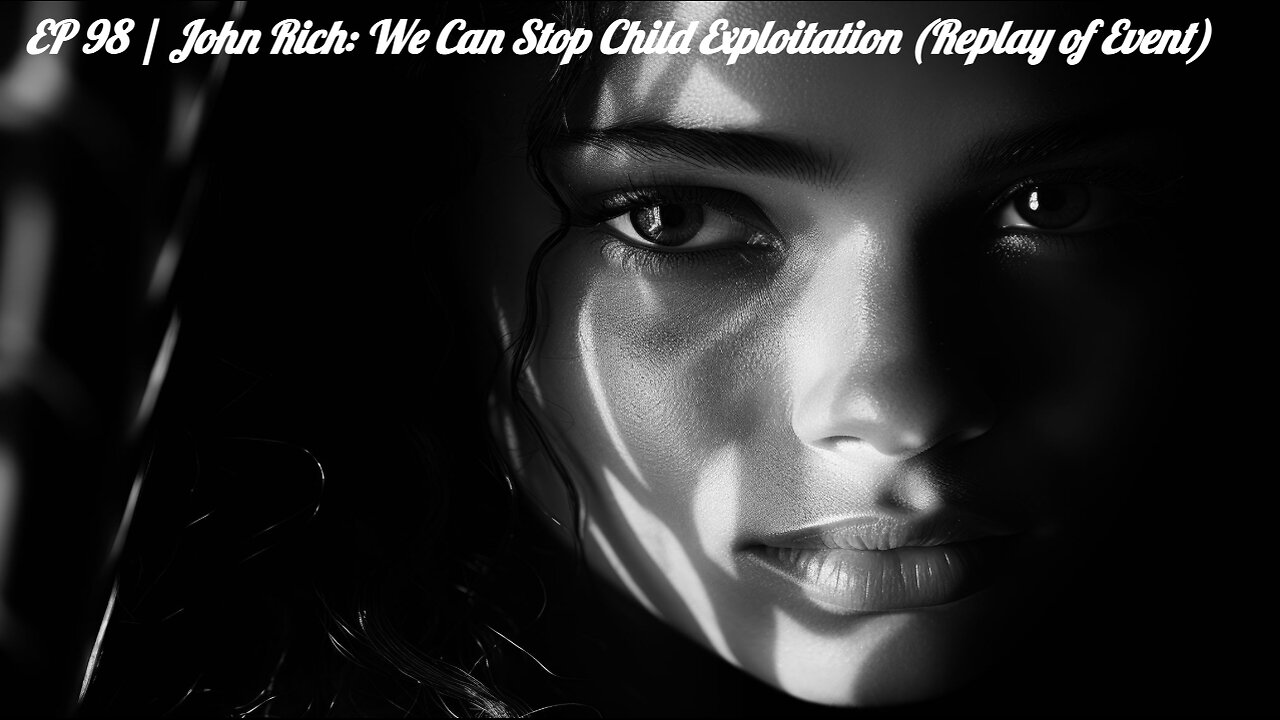 EP 98 | John Rich Interview - We Can Stop Child Exploitation (Replay)