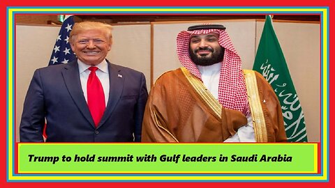 Trump to hold summit with Gulf leaders in Saudi Arabia