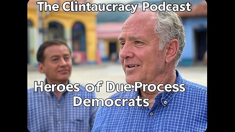 The Clintaucracy Podcast Episode #12: Heroes of Due Process Democrats