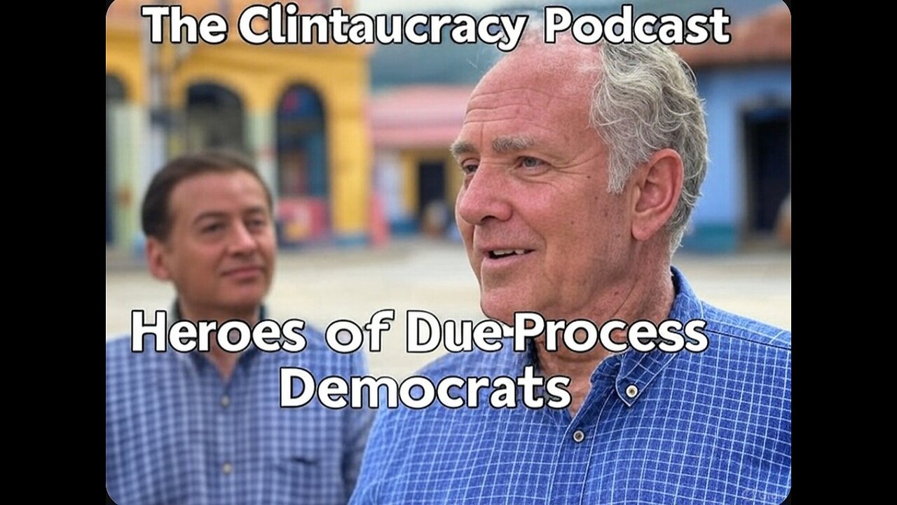 The Clintaucracy Podcast Episode #12: Heroes of Due Process Democrats