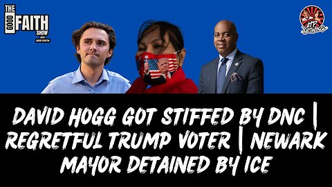 DAVID HOGG GOT STIFFED BY DNC | REGRETFUL TRUMP VOTER | NEWARK MAYOR DETAINED BY ICE